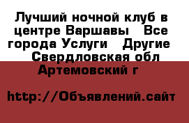 Лучший ночной клуб в центре Варшавы - Все города Услуги » Другие   . Свердловская обл.,Артемовский г.